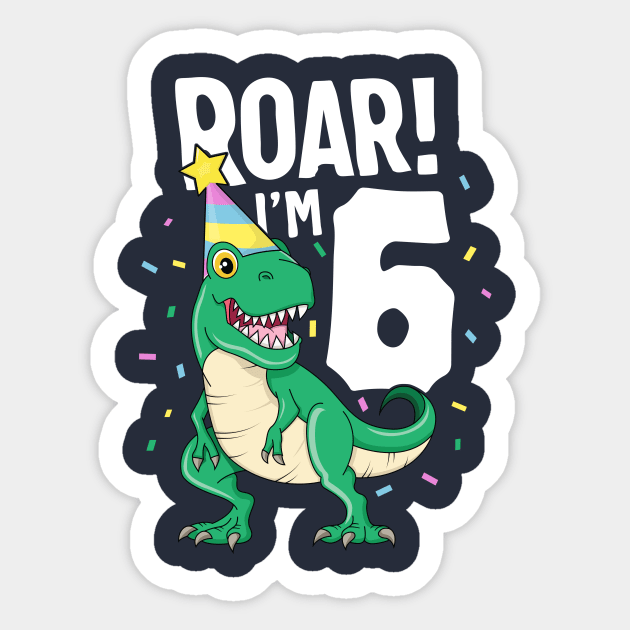 Roar I'm 6 T-Rex Birthday Dinosaur Happy Six 6th Party Kid Sticker by 14thFloorApparel